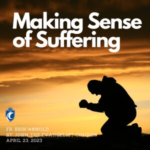 Making Sense of Suffering (Fr. Erik Arnold, 4/23/2023)