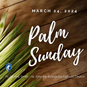 Palm Sunday (Fr. Jeremy Smith, 3/24/2024)