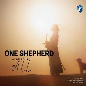 One Shepherd to Save Them All (Fr. Erik Arnold, 4/21/2024)