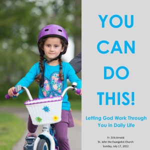 You Can Do This! Letting God Work Through You in Daily Life (Fr. Erik Arnold, 7/17/2022)