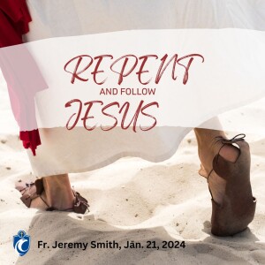 Repent and Follow Jesus (Fr. Jeremy Smith, 1/21/2024)