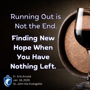 Running Out is Not the End. Finding New Hope When You Have Nothing Left (Fr. Erik Arnold, 1/18/2025)