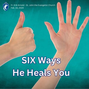 Six Ways He Heals You (Fr. Erik Arnold, 2/10/2024)