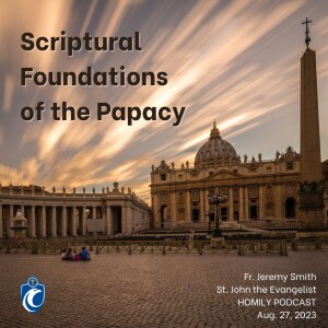 Scriptural Foundations of the Papacy (Fr. Jeremy Smith, 8/27/2023)
