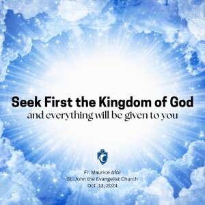 Seek First the Kingdom of God and Everything Will be Given to You (Fr. Maurice Afor, 10/13/2024)