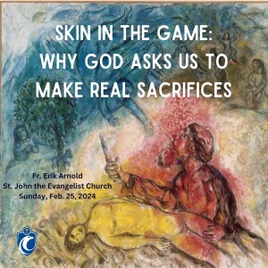 Skin in the Game: Why God Asks Us to Make Real Sacrifices (Fr. Erik Arnold, 2/25/2024)