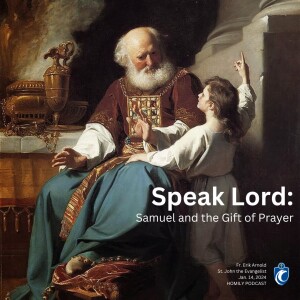 Speak Lord: Samuel and the Gift of Prayer (Fr. Erik Arnold, 1/14/2024)