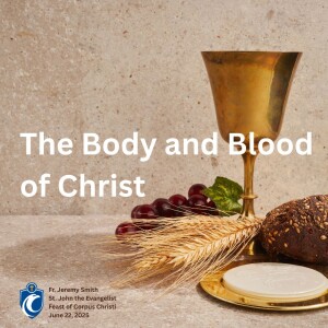 The Body and Blood of Christ (Fr. Jeremy Smith, 6/22/2025)
