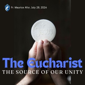 The Eucharist: The Source of Our Unity (Fr. Maurice Afor, 7/28/2024)
