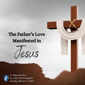 The Father’s Love Manifested in Jesus (Fr. Maurice Afor, 3/17/2024)