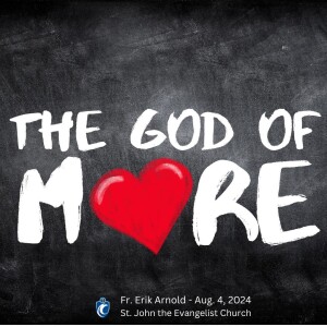 The God of More (Fr. Erik Arnold, 8/4/2024)