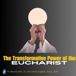 The Transformative Power of the Eucharist (Fr. Maurice Afor, 6/2/2024)