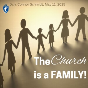 The Church is a Family (Dcn. Connor Schmidt, 5/11/2025)