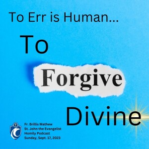 To Err is Human, To Forgive Divine (Fr. Brillis Mathew, 9/17/2023)