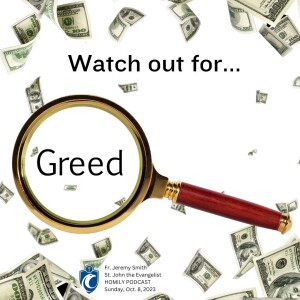 Watch Out for Greed (Fr. Jeremy Smith, 10/8/2023)
