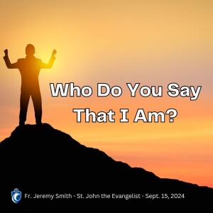 Who Do You Say That I Am? (Fr. Jeremy Smith, 9/15/2024)