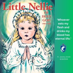 Whoever eats my flesh and drinks my blood has eternal life: Little Nellie of Holy God (Fr. Jeremy Smith, 8/18/2024)