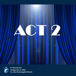 ACT 2 (Fr. Evan Ponton, 12/5/2021)