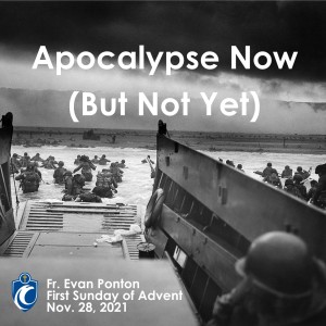 Apocalypse Now (But Not Yet) (Fr. Evan Ponton, 11/28/2021)