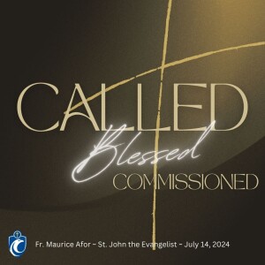 Called, Blessed and Commissioned (Fr. Maurice Afor, 7/14/2024)