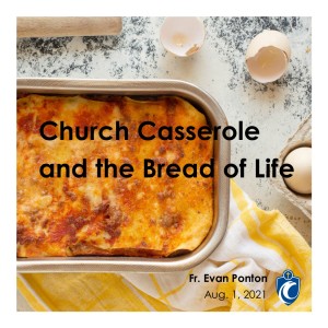Church Casserole and the Bread of Life (Fr. Evan Ponton, 8/1/2021)