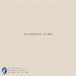 The Humility of God (Fr. Evan Ponton, 12/24/2021)