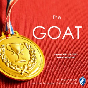 The GOAT (Fr. Evan Ponton, 2/13/2022)