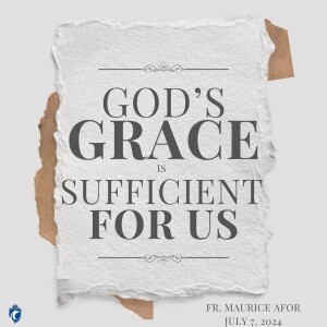 God's Grace is Sufficient for Us (Fr. Maurice Afor, 7/7/2024)