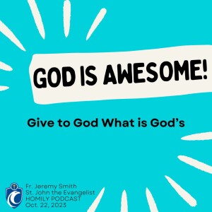 God is AWESOME! Give to God What is God’s (Fr. Jeremy Smith, 10/22/2023)