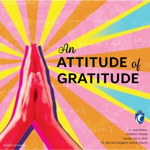 An Attitude of Gratitude Children’s Homily (Fr. Evan Ponton, 10/9/2022)