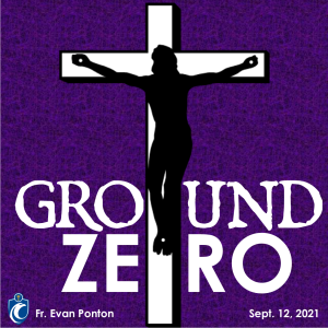Ground Zero (Fr. Evan Ponton, 9/12/2021)