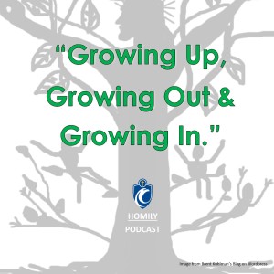 Growing Up, Growing Out & Growing In (Fr. Evan Ponton, 5/2/2021)