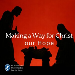 Making a Way for Christ, Our Hope - Christmas Eve (Fr. Maurice Afor, 12/24/2024)