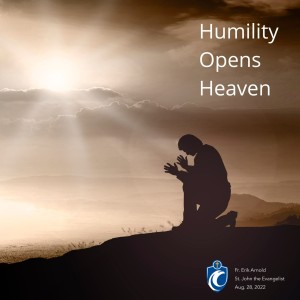 Humility Opens Heaven (Fr. Erik Arnold, 8/28/2022)