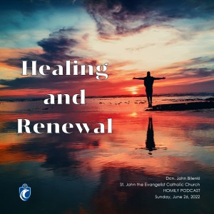 Healing and Renewal (Dcn. John Bilenki, 6/26/2022)