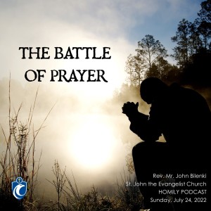 The Battle of Prayer (Rev. Mr. John Bilenki, 7/24/2022)