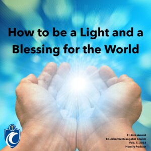 How to be a Light and a Blessing for the World (Fr. Erik Arnold, 2/5/2023)
