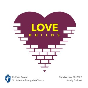 Love Builds (Fr. Evan Ponton, 1/30/2022)