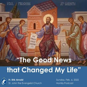 The Good News that Changed My Life (Fr. Erik Arnold, 2/6/2022)