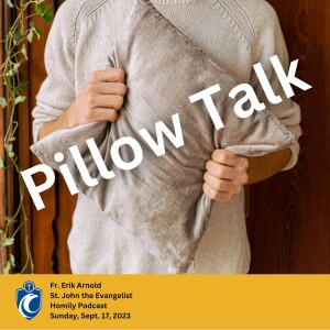 Pillow Talk (Fr. Erik Arnold, 9/17/2023)