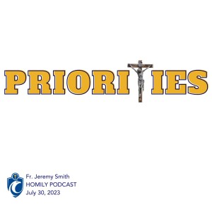 Priorities (Fr. Jeremy Smith, 7/30/2023)