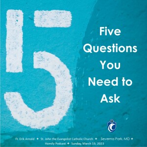 Five Questions You Need to Ask (Fr. Erik Arnold, 3/19/2023)