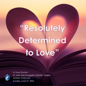 Resolutely Determined to Love (Fr. Evan Ponton, 6/26/2022)