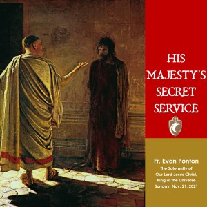 His Majesty‘s Secret Service (Fr. Evan Ponton, 11/21/2021)