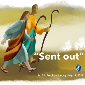 Sent Out (Fr. Erik Arnold, 7/11/2021)