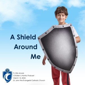 A Shield Around Me, Children’s Homily (Fr. Erik Arnold, 3/13/2022)