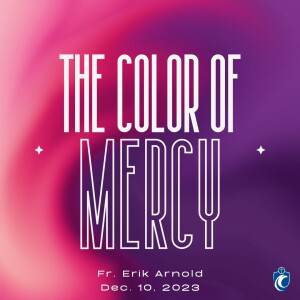 The Color of Mercy - Second Sunday of Advent (Fr. Erik Arnold, 12/10/2023)