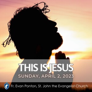 This is Jesus (Fr. Evan Ponton, 4/2/2023)