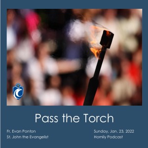 Pass the Torch (Fr. Evan Ponton, 1/23/2022)