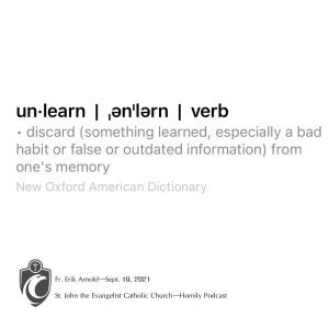 Unlearn (Fr. Erik Arnold, 9/19/2021)